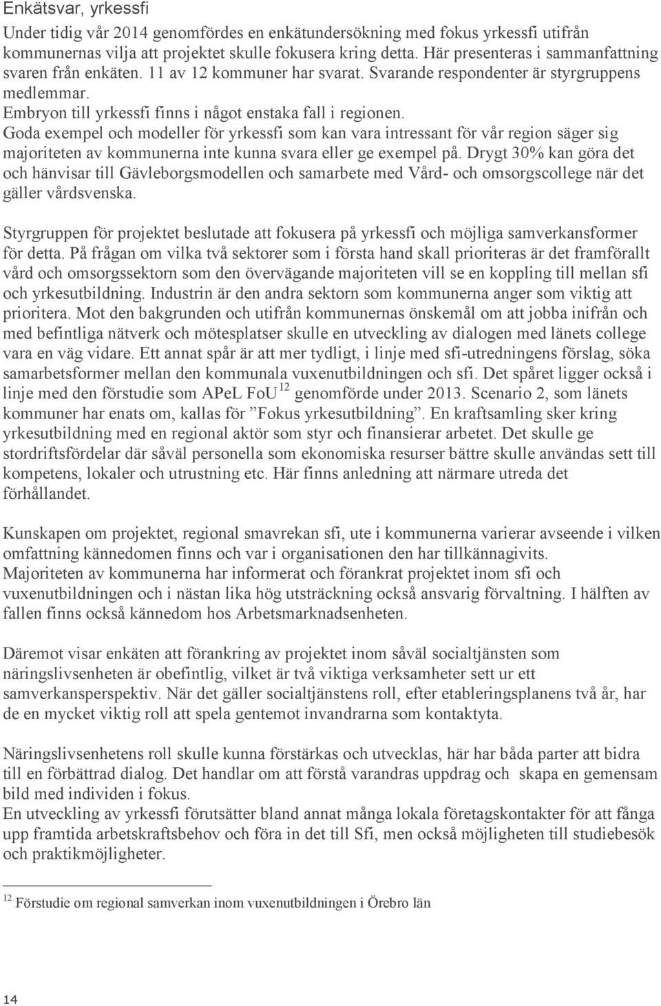 Goda exempel och modeller för yrkessfi som kan vara intressant för vår region säger sig majoriteten av kommunerna inte kunna svara eller ge exempel på.