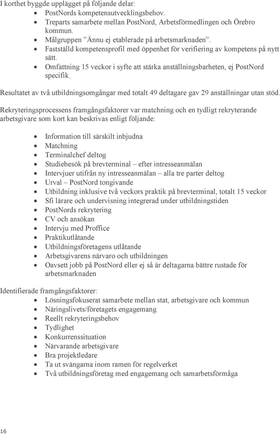 Omfattning 15 veckor i syfte att stärka anställningsbarheten, ej PostNord specifik. Resultatet av två utbildningsomgångar med totalt 49 deltagare gav 29 anställningar utan stöd.