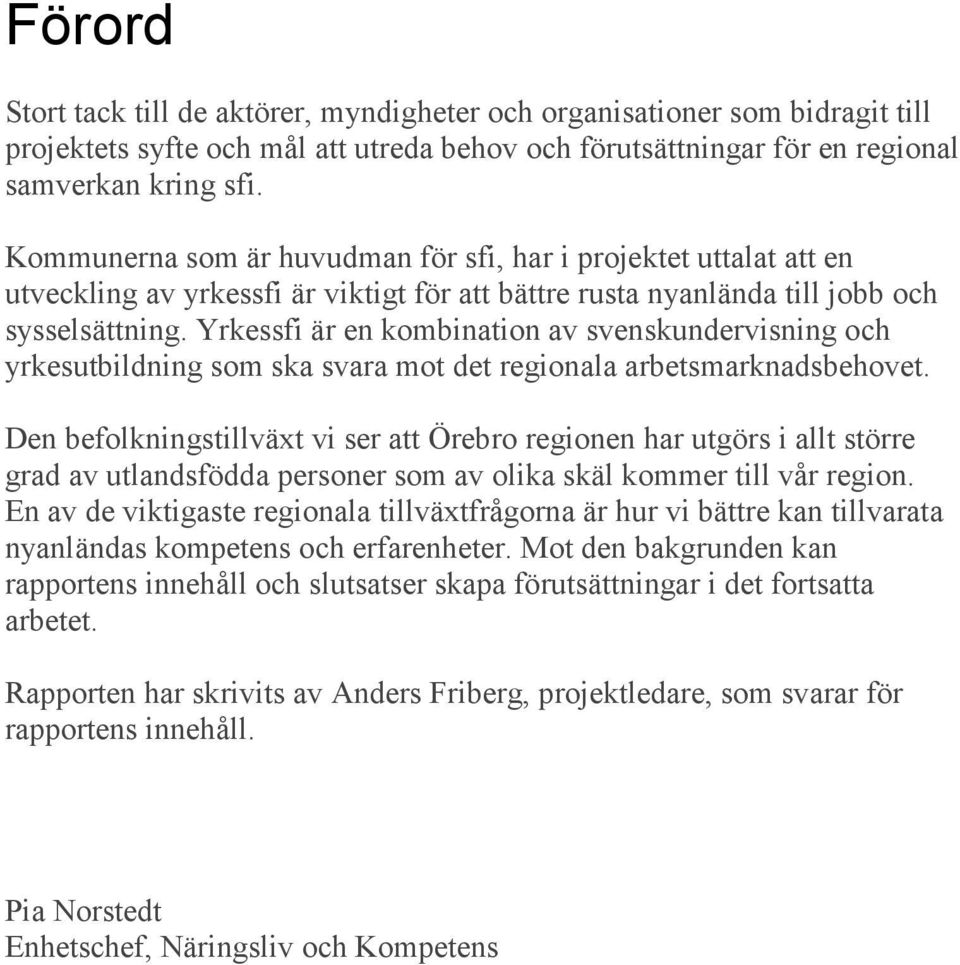 Yrkessfi är en kombination av svenskundervisning och yrkesutbildning som ska svara mot det regionala arbetsmarknadsbehovet.