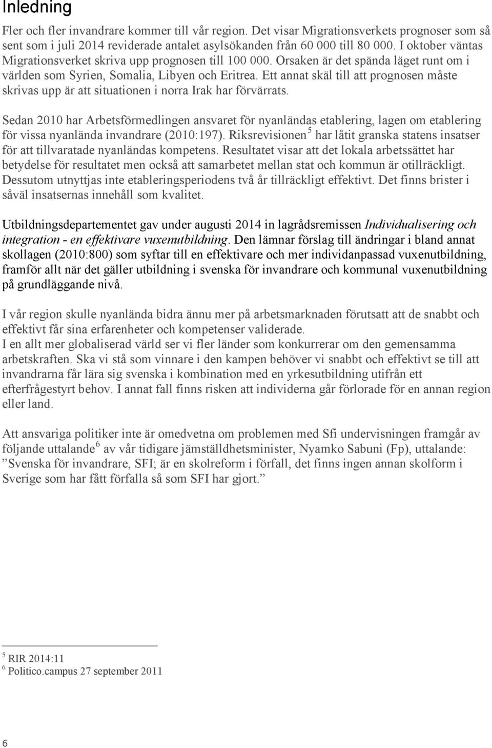 Ett annat skäl till att prognosen måste skrivas upp är att situationen i norra Irak har förvärrats.