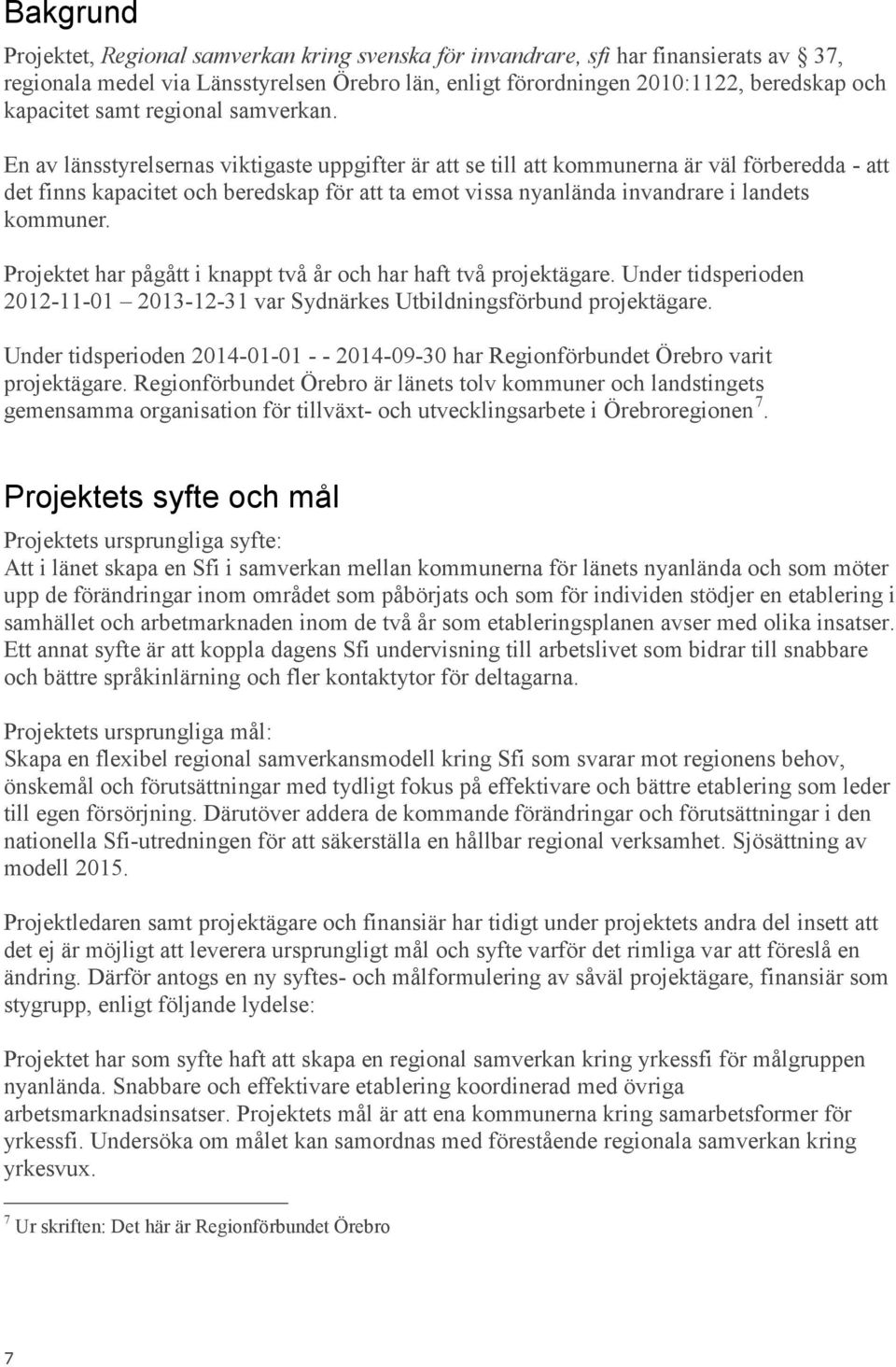 En av länsstyrelsernas viktigaste uppgifter är att se till att kommunerna är väl förberedda - att det finns kapacitet och beredskap för att ta emot vissa nyanlända invandrare i landets kommuner.