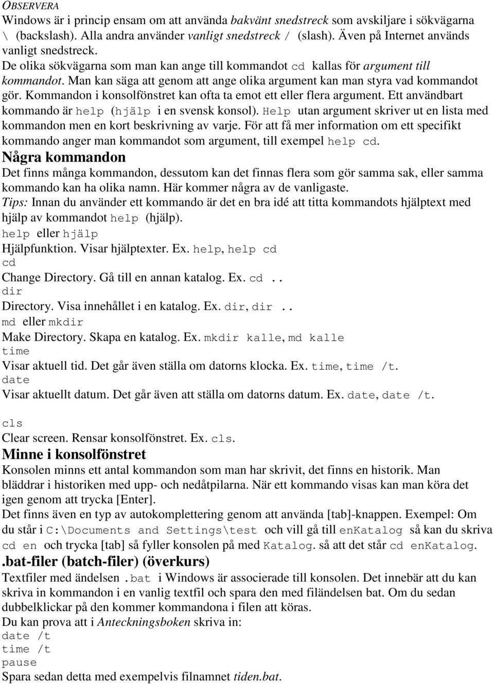 Man kan säga att genom att ange olika argument kan man styra vad kommandot gör. Kommandon i konsolfönstret kan ofta ta emot ett eller flera argument.