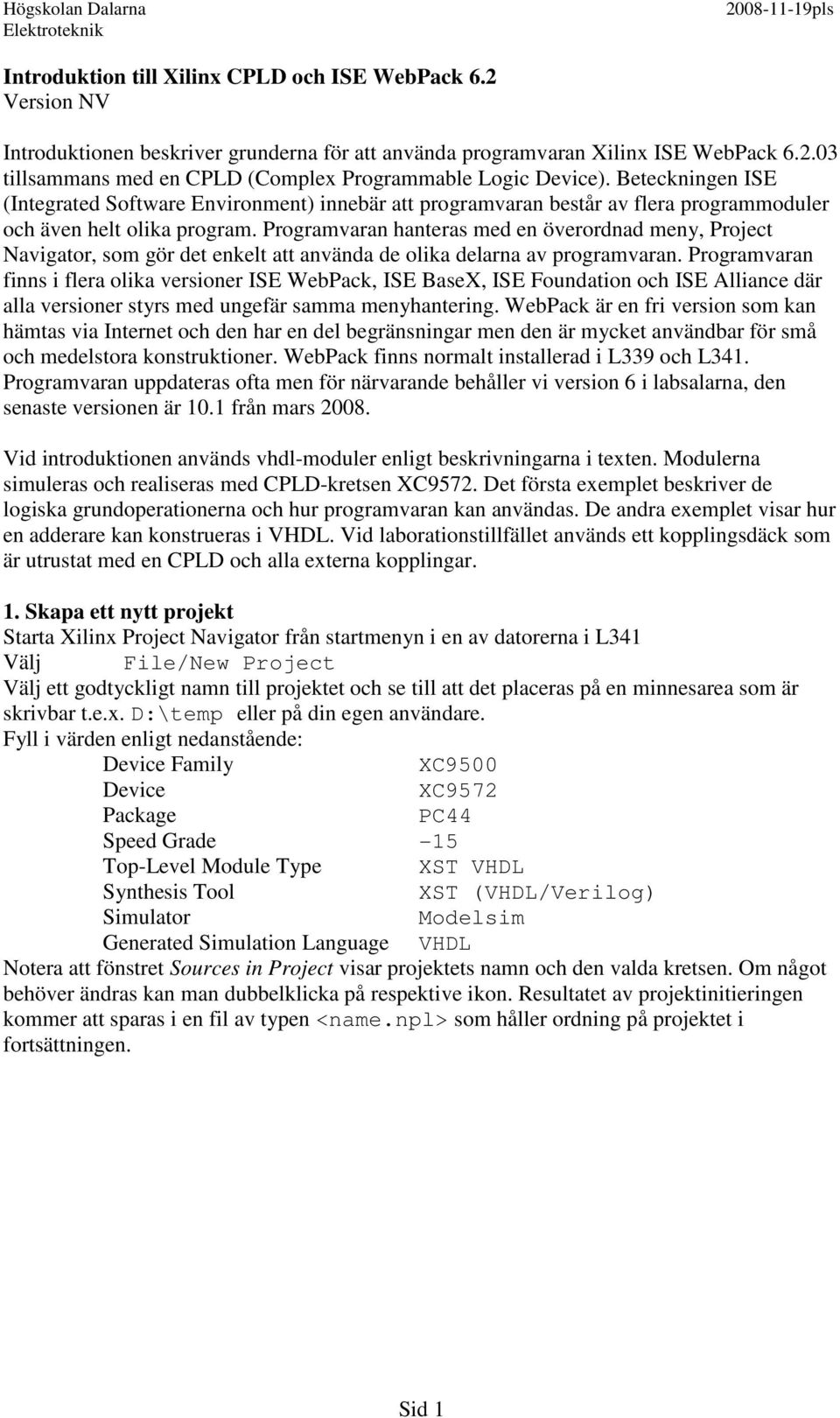 Programvaran hanteras med en överordnad meny, Project Navigator, som gör det enkelt att använda de olika delarna av programvaran.