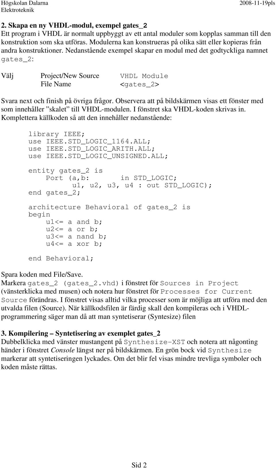 Nedanstående exempel skapar en modul med det godtyckliga namnet gates_2: Välj Project/New Source VHDL Module File Name <gates_2> Svara next och finish på övriga frågor.
