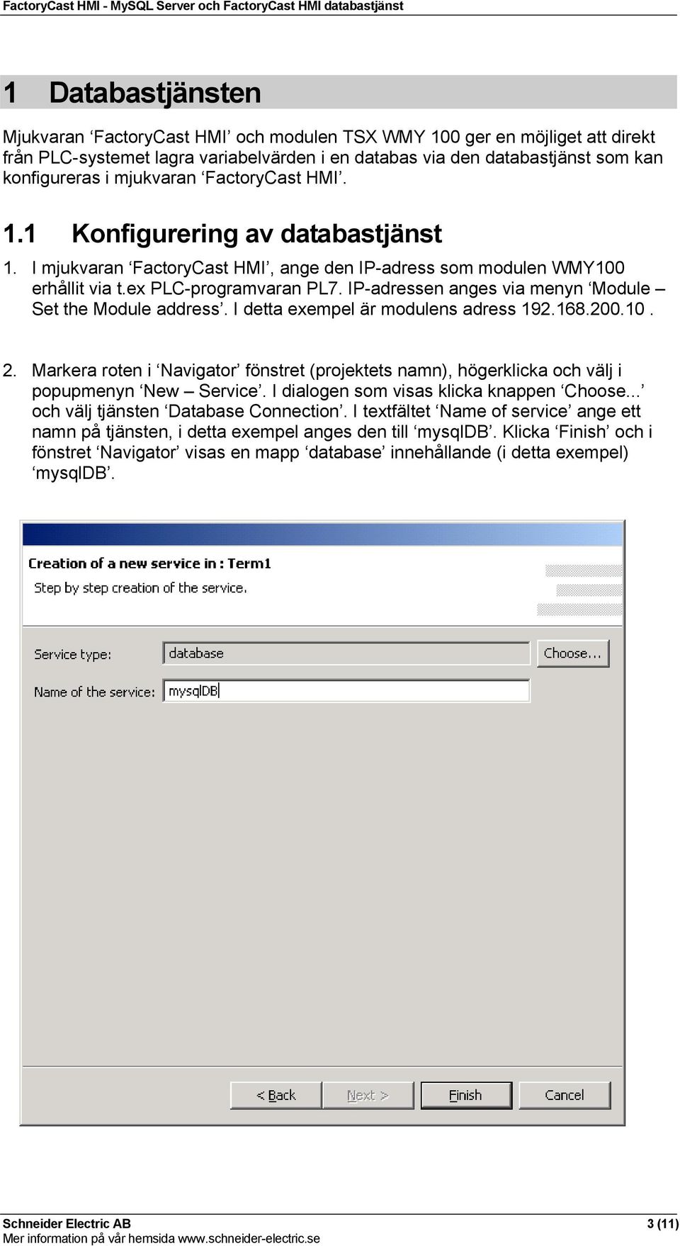 IP-adressen anges via menyn Module Set the Module address. I detta exempel är modulens adress 192.168.200.10. 2.