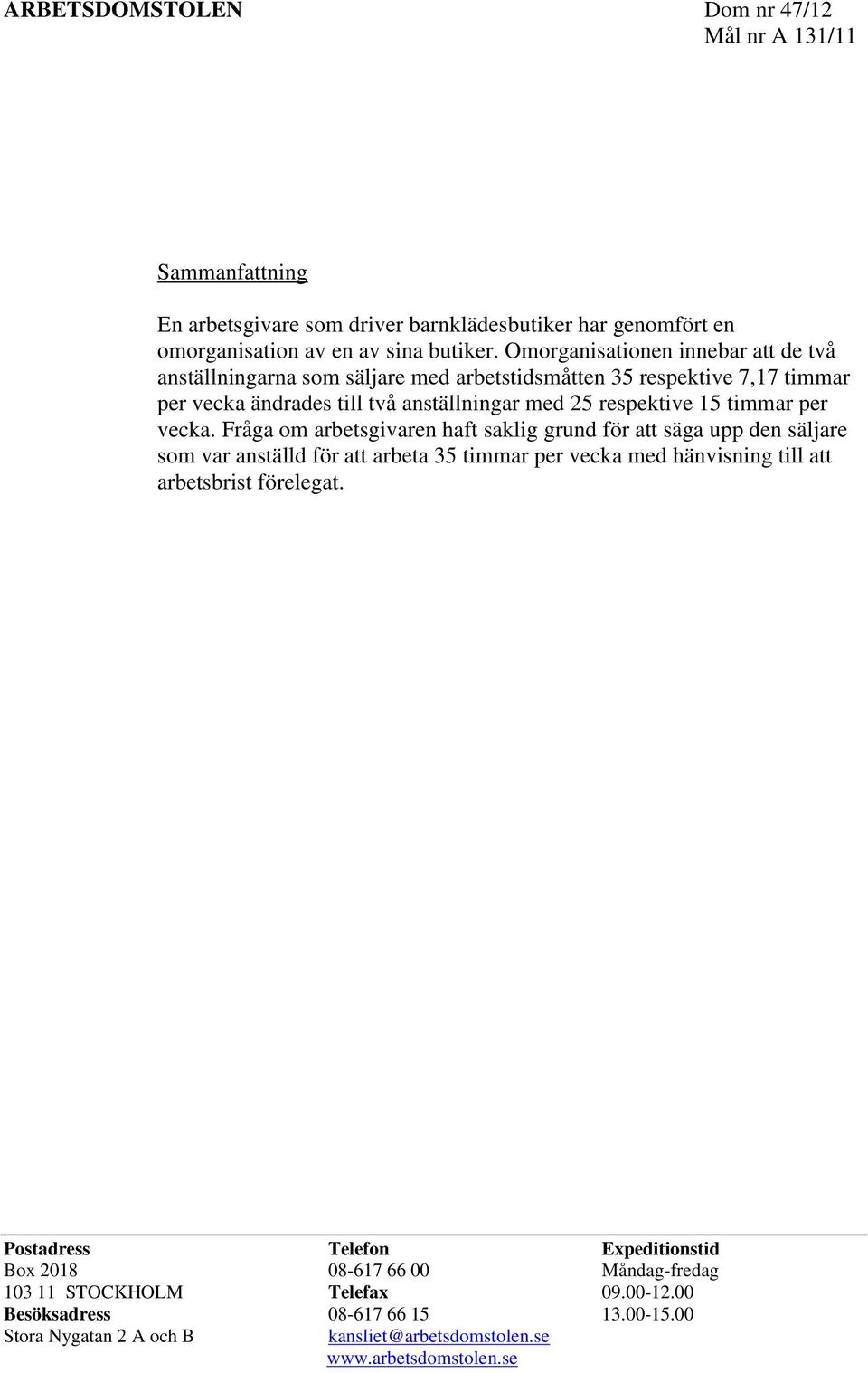 vecka. Fråga om arbetsgivaren haft saklig grund för att säga upp den säljare som var anställd för att arbeta 35 timmar per vecka med hänvisning till att arbetsbrist förelegat.