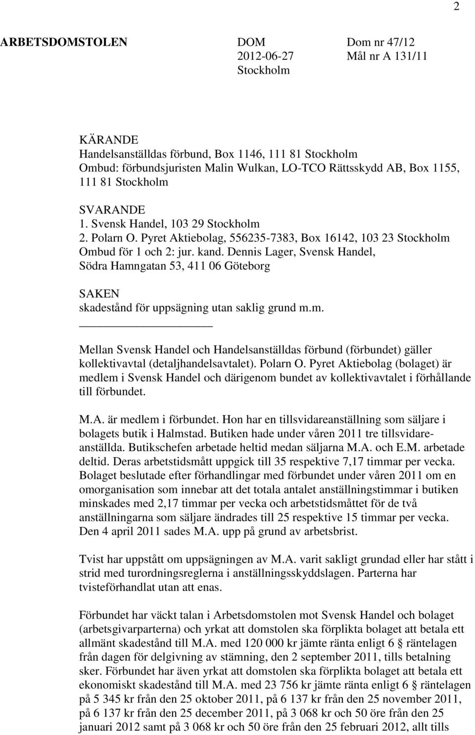 Dennis Lager, Svensk Handel, Södra Hamngatan 53, 411 06 Göteborg SAKEN skadestånd för uppsägning utan saklig grund m.m. Mellan Svensk Handel och Handelsanställdas förbund (förbundet) gäller kollektivavtal (detaljhandelsavtalet).