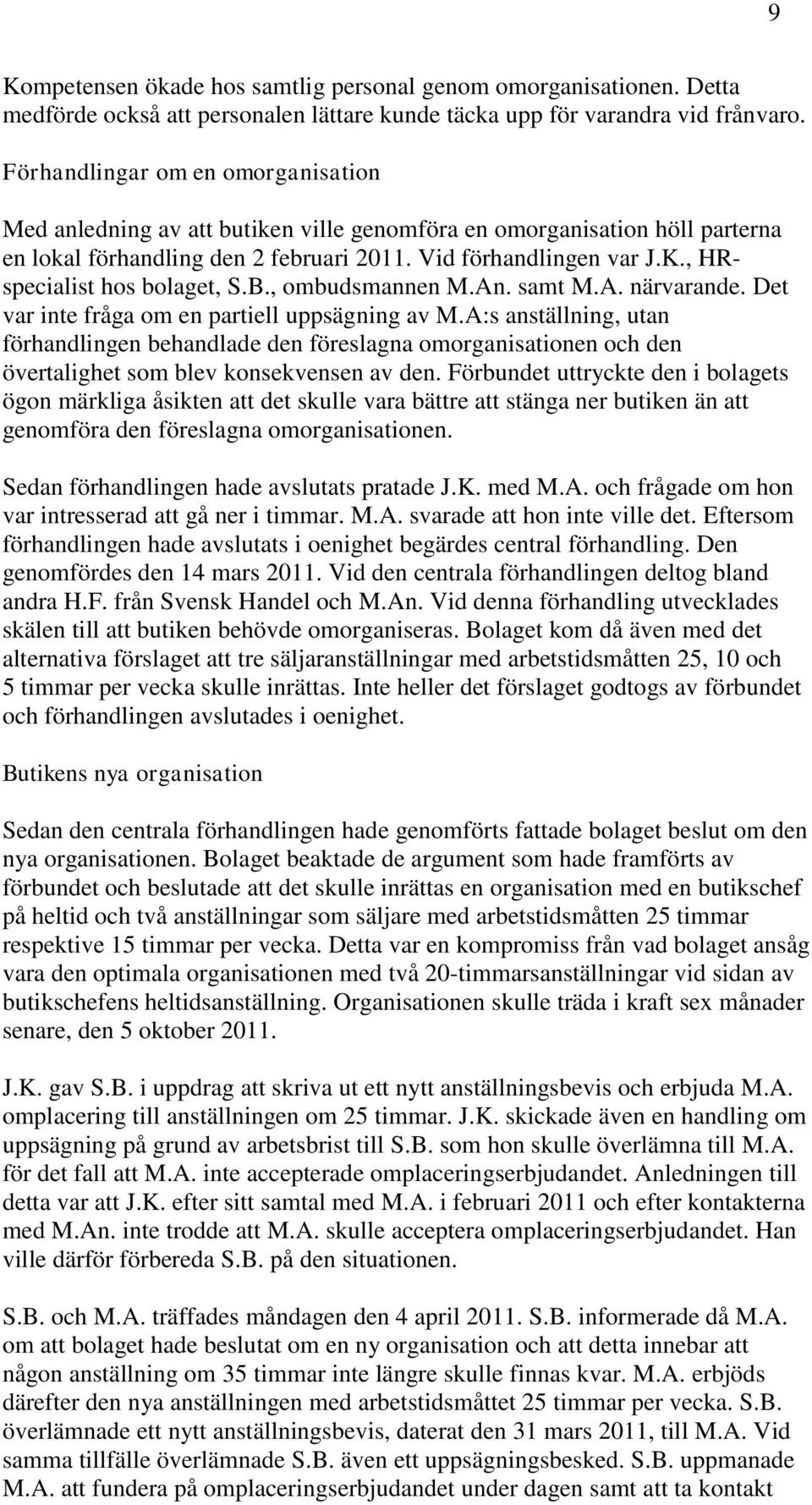 , HRspecialist hos bolaget, S.B., ombudsmannen M.An. samt M.A. närvarande. Det var inte fråga om en partiell uppsägning av M.