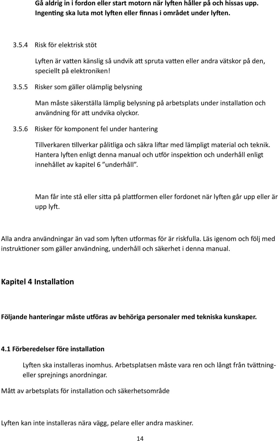 5 Risker som gäller olämplig belysning Man måste säkerställa lämplig belysning på arbetsplats under installa^on och användning för ad undvika olyckor. 3.5.6 Risker för komponent fel under hantering Tillverkaren ^llverkar pålitliga och säkra li[ar med lämpligt material och teknik.