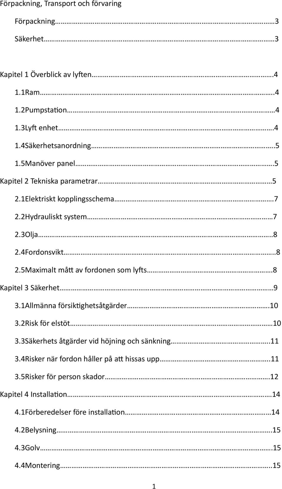 8 Kapitel 3 Säkerhet 9 3.1Allmänna försik^ghetsåtgärder.10 3.2Risk för elstöt 10 3.3Säkerhets åtgärder vid höjning och sänkning..11 3.
