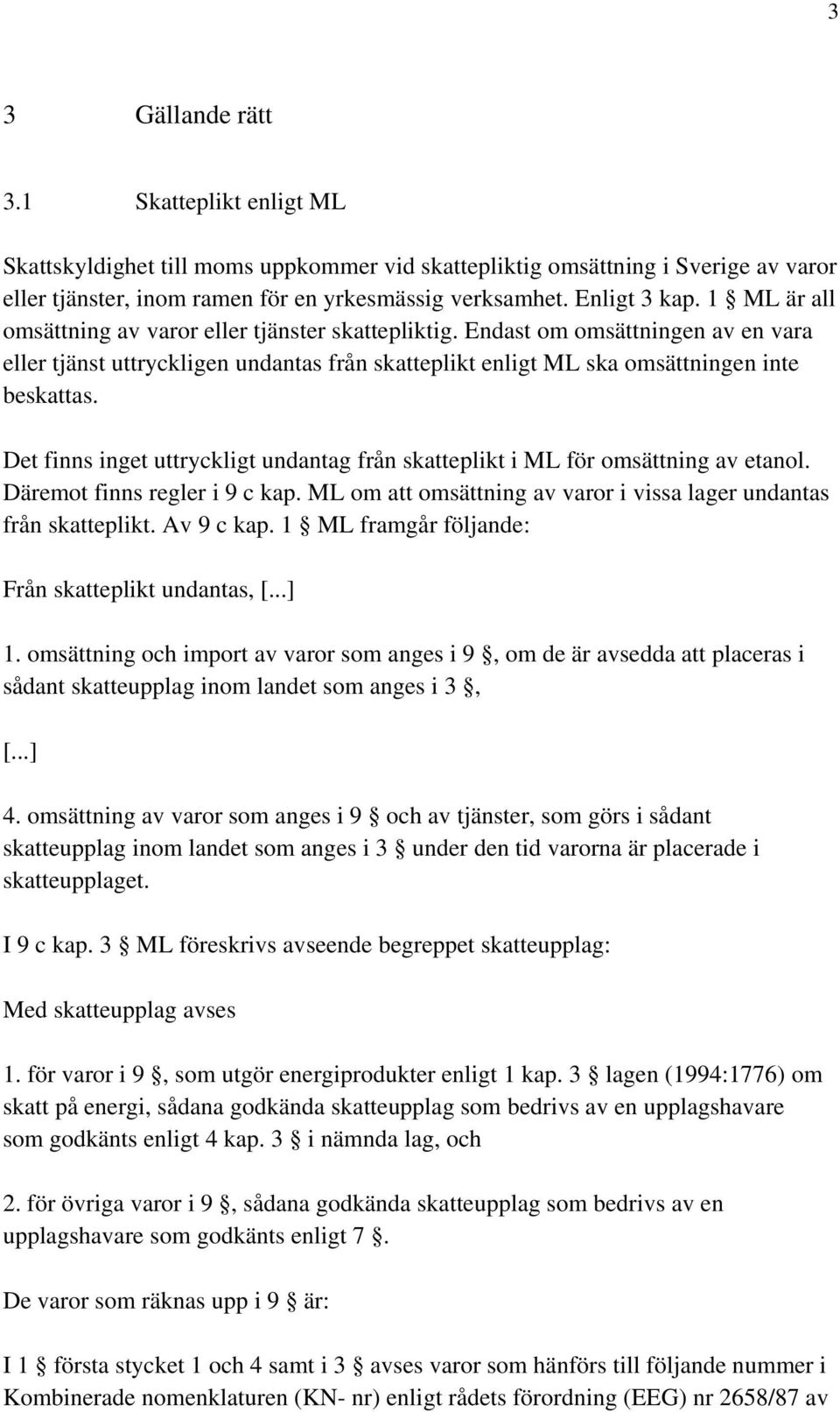 Det finns inget uttryckligt undantag från skatteplikt i ML för omsättning av etanol. Däremot finns regler i 9 c kap. ML om att omsättning av varor i vissa lager undantas från skatteplikt. Av 9 c kap.