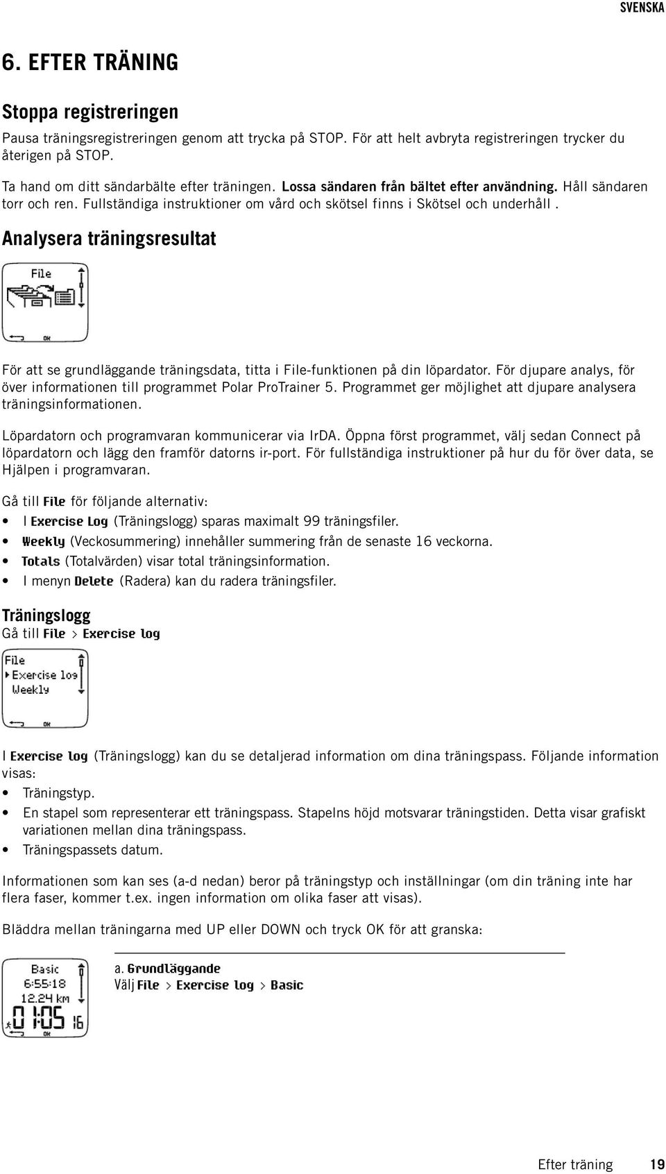 Analysera träningsresultat För att se grundläggande träningsdata, titta i File-funktionen på din löpardator. För djupare analys, för över informationen till programmet Polar ProTrainer 5.