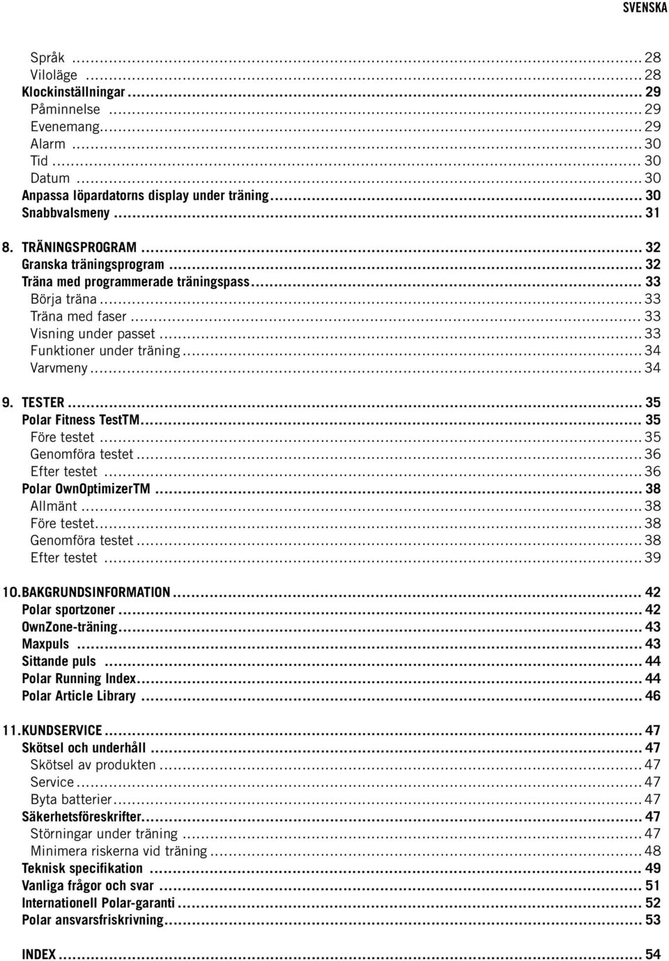 .. 34 9. TESTER... 35 Polar Fitness TestTM... 35 Före testet... 35 Genomföra testet... 36 Efter testet... 36 Polar OwnOptimizerTM... 38 Allmänt... 38 Före testet... 38 Genomföra testet.