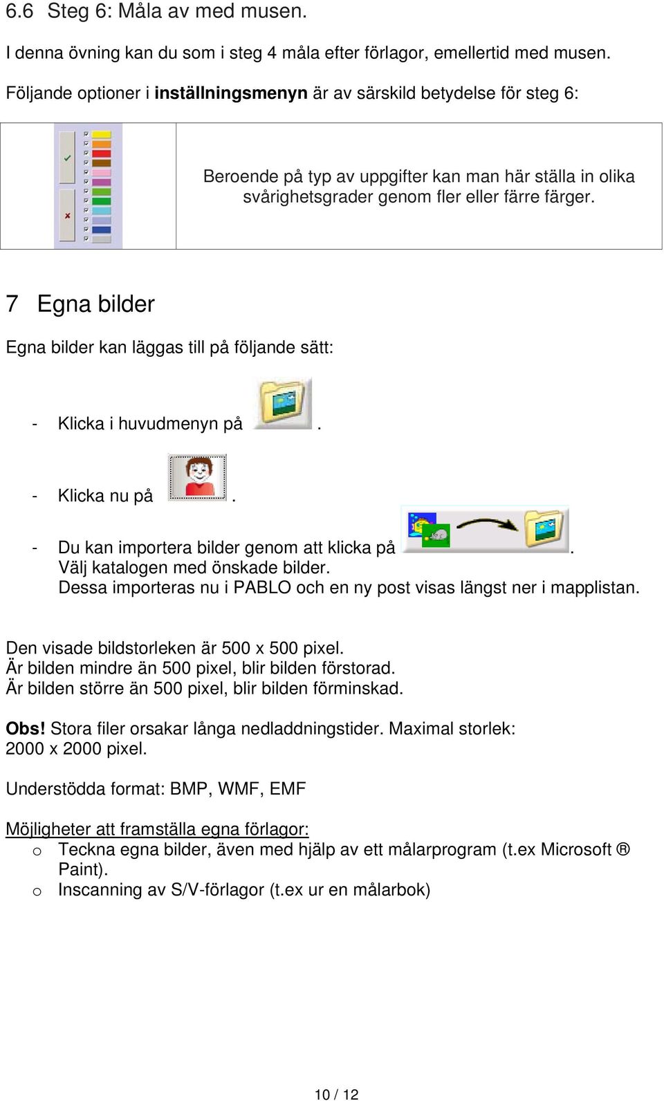 7 Egna bilder Egna bilder kan läggas till på följande sätt: - Klicka i huvudmenyn på. - Klicka nu på. - Du kan importera bilder genom att klicka på. Välj katalogen med önskade bilder.