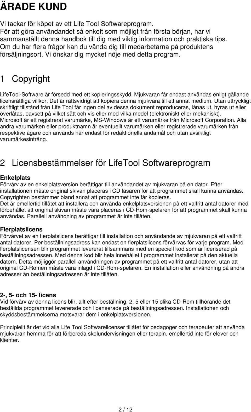 Om du har flera frågor kan du vända dig till medarbetarna på produktens försäljningsort. Vi önskar dig mycket nöje med detta program. 1 Copyright LifeTool-Software är försedd med ett kopieringsskydd.