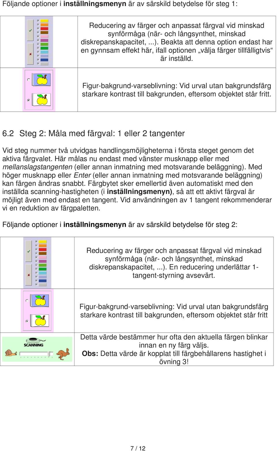 Figur-bakgrund-varseblivning: Vid urval utan bakgrundsfärg starkare kontrast till bakgrunden, eftersom objektet står fritt. 6.