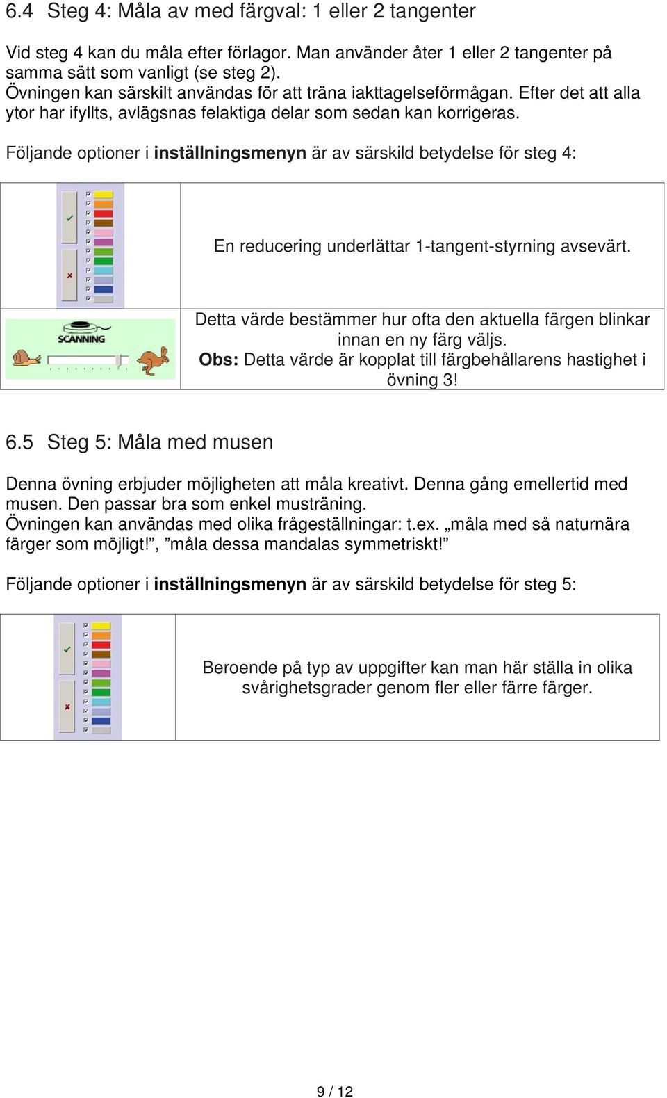 Följande optioner i inställningsmenyn är av särskild betydelse för steg 4: En reducering underlättar 1-tangent-styrning avsevärt.