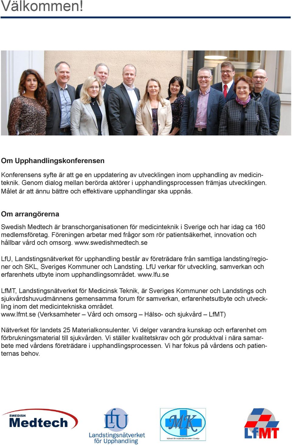 Om arrangörerna Swedish Medtech är branschorganisationen för medicinteknik i Sverige och har idag ca 160 medlemsföretag.