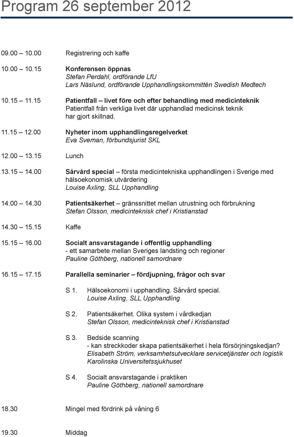 00 Nyheter inom upphandlingsregelverket Eva Sveman, förbundsjurist SKL 12.00 13.15 Lunch 13.15 14.