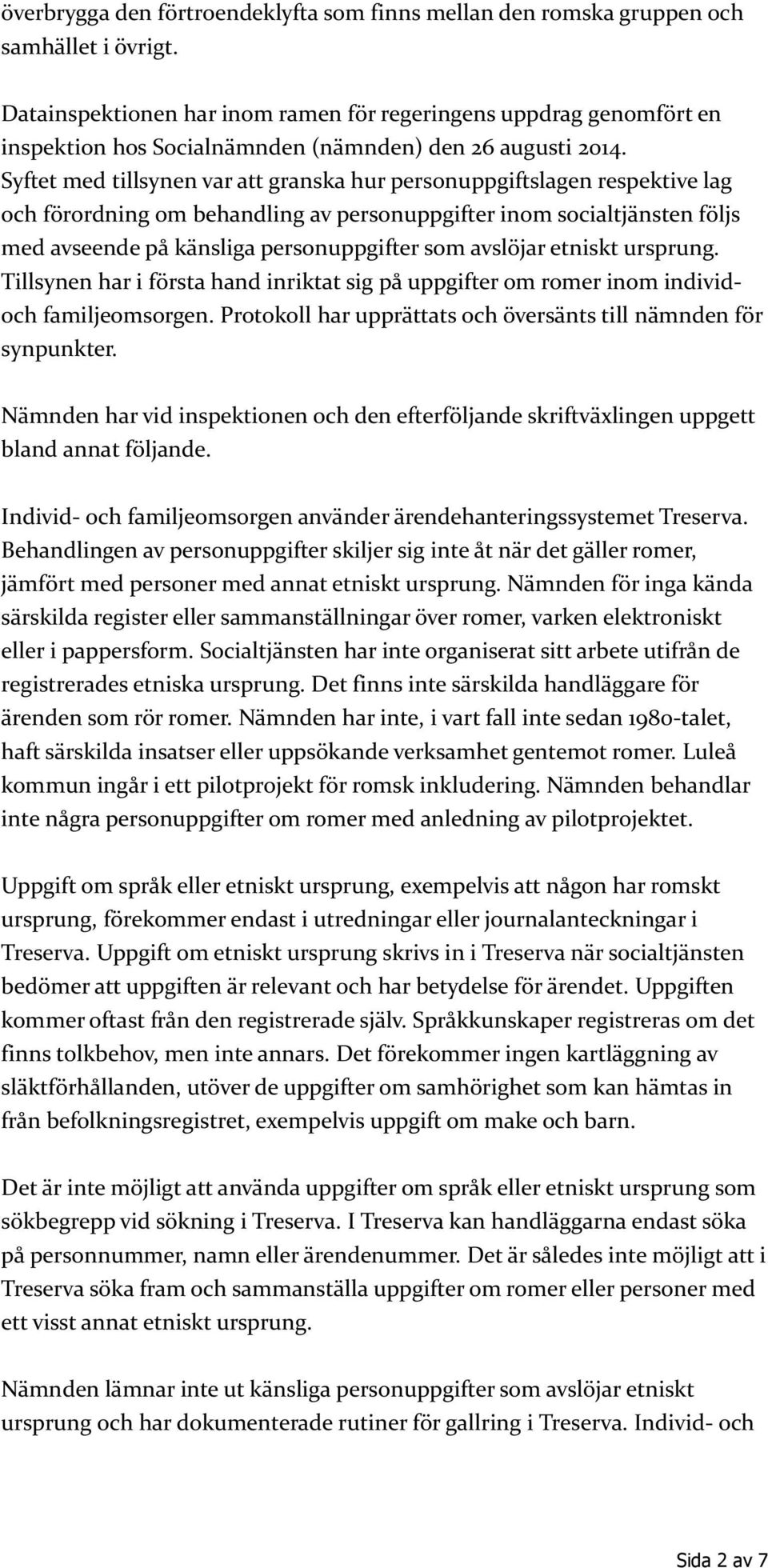 Syftet med tillsynen var att granska hur personuppgiftslagen respektive lag och förordning om behandling av personuppgifter inom socialtjänsten följs med avseende på känsliga personuppgifter som