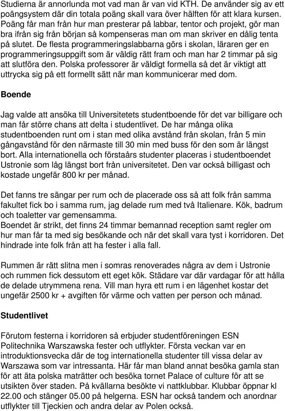De flesta programmeringslabbarna görs i skolan, läraren ger en programmeringsuppgift som är väldig rätt fram och man har 2 timmar på sig att slutföra den.