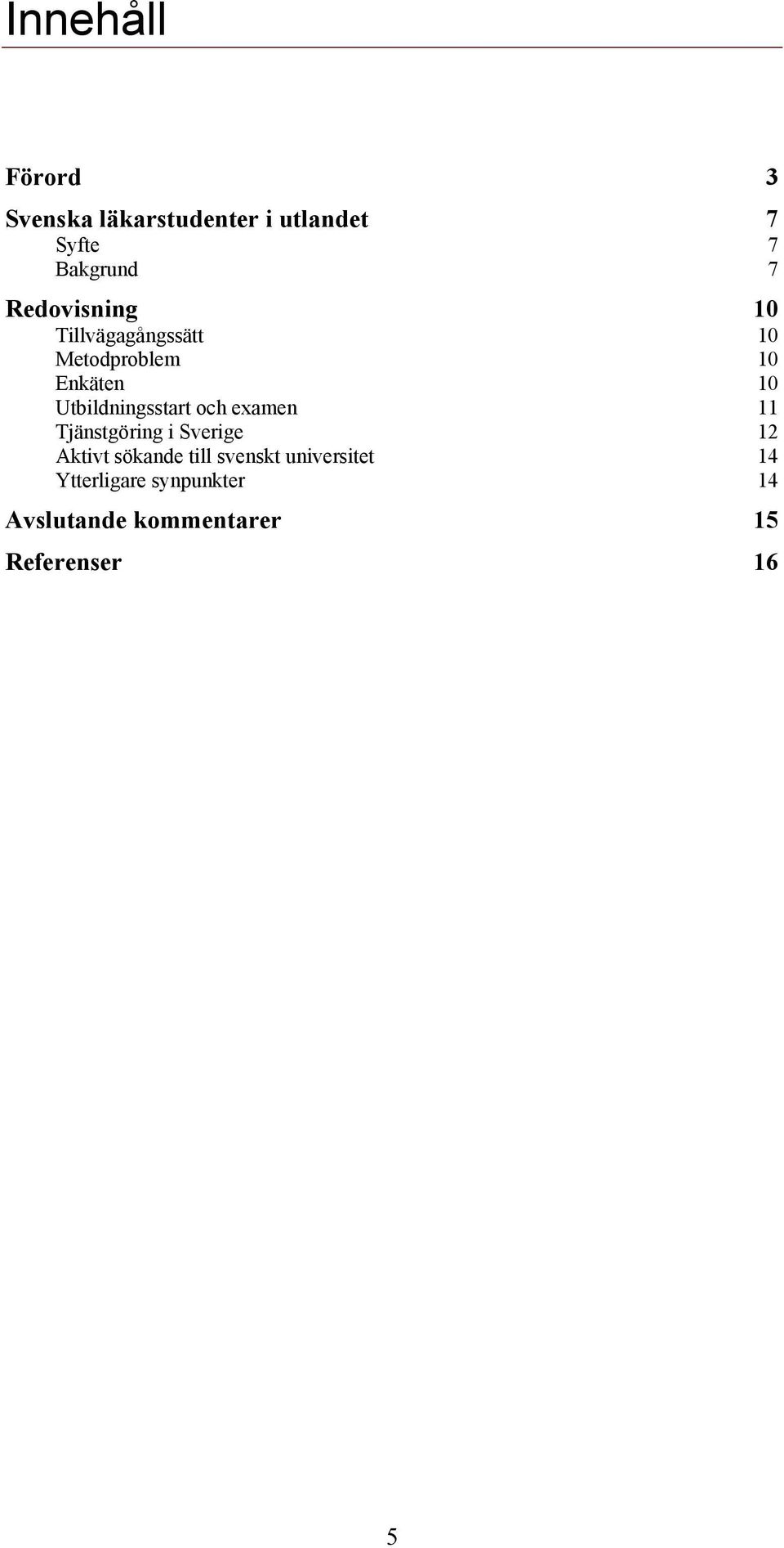 Utbildningsstart och examen 11 Tjänstgöring i Sverige 12 Aktivt sökande