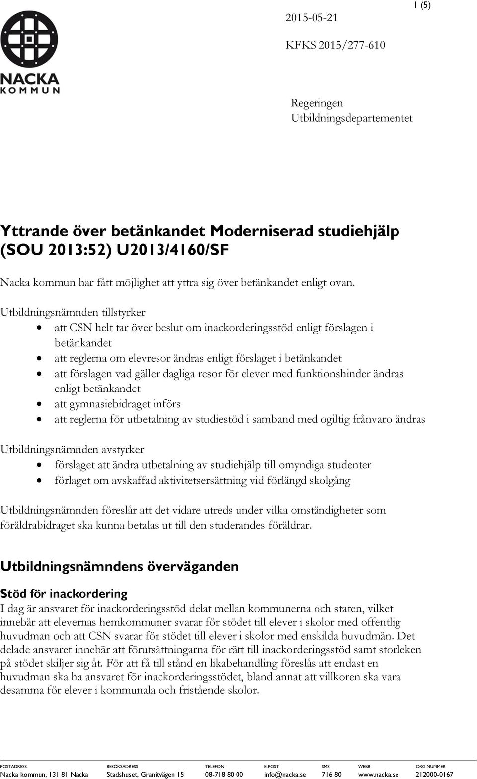 Utbildningsnämnden tillstyrker att CSN helt tar över beslut om inackorderingsstöd enligt förslagen i betänkandet att reglerna om elevresor ändras enligt förslaget i betänkandet att förslagen vad