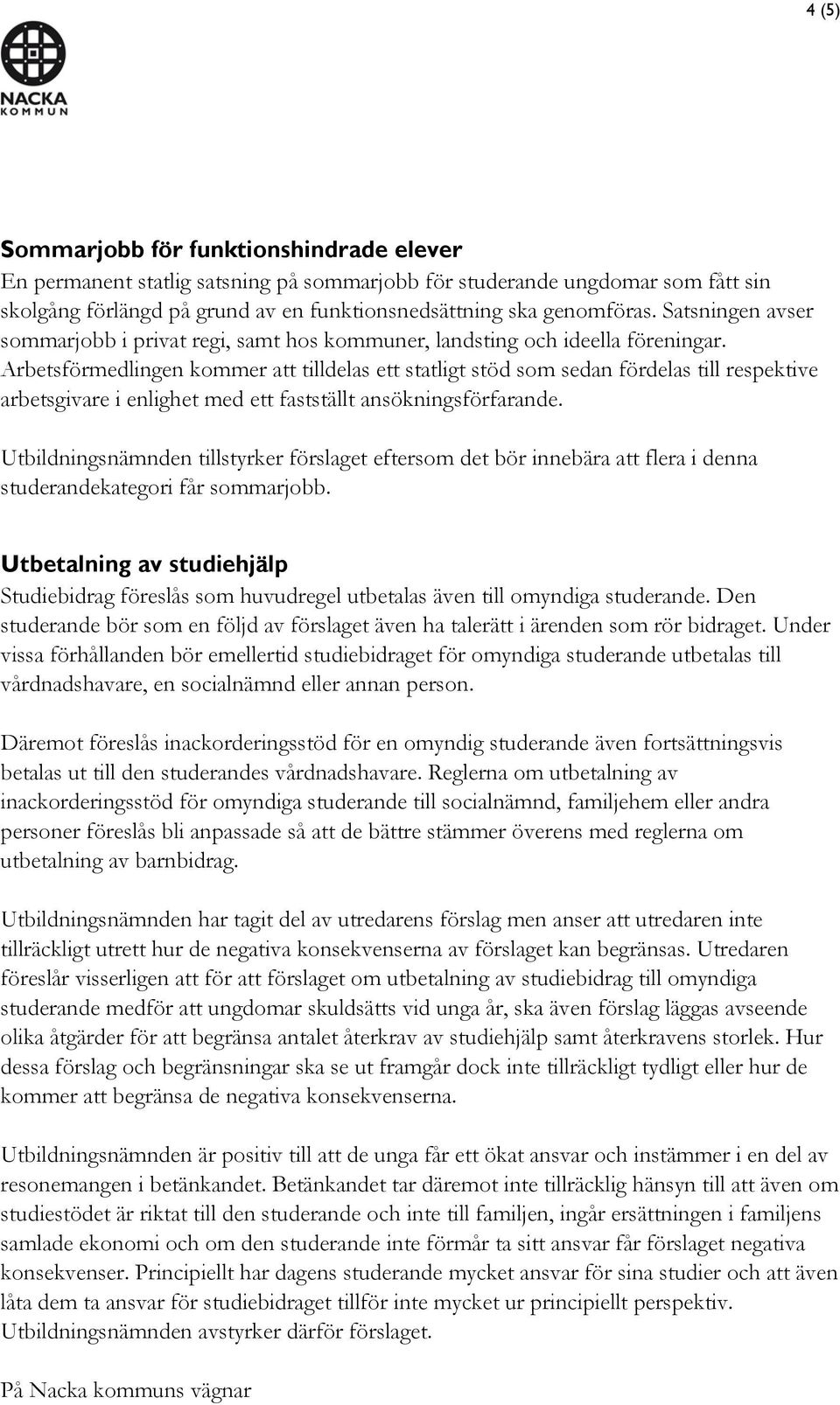 Arbetsförmedlingen kommer att tilldelas ett statligt stöd som sedan fördelas till respektive arbetsgivare i enlighet med ett fastställt ansökningsförfarande.