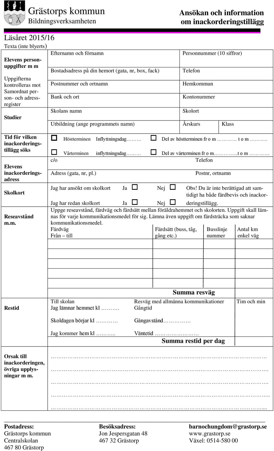 programmets namn) Årskurs Klass Tid för vilken inackorderingstillägg söks Elevens inackorderingsadress Skolkort Reseavstånd m.m. Höstterminen Inflyttningsdag Del av höstterminen fr o m t o m.