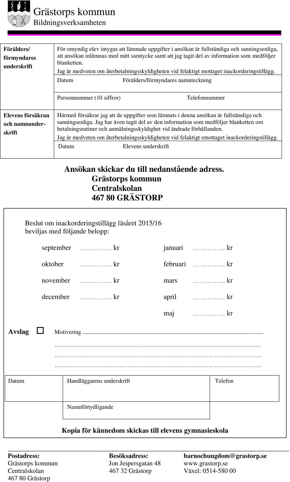 Datum Förälders/förmyndares namnteckning Personnummer (10 siffror) Telefonnummer Elevens försäkran och namnunder- skrift Härmed försäkrar jag att de uppgifter som lämnats i denna ansökan är