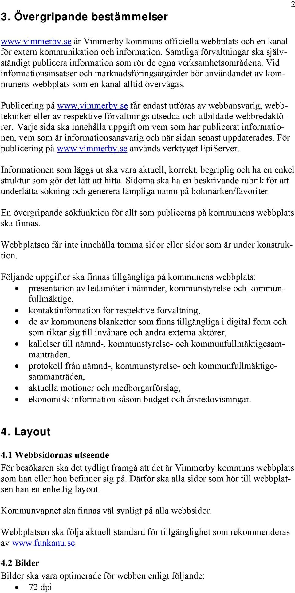 Vid informationsinsatser och marknadsföringsåtgärder bör användandet av kommunens webbplats som en kanal alltid övervägas. Publicering på www.vimmerby.