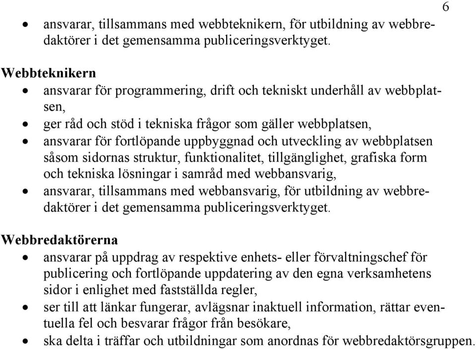 av webbplatsen såsom sidornas struktur, funktionalitet, tillgänglighet, grafiska form och tekniska lösningar i samråd med webbansvarig, ansvarar, tillsammans med webbansvarig, för utbildning av