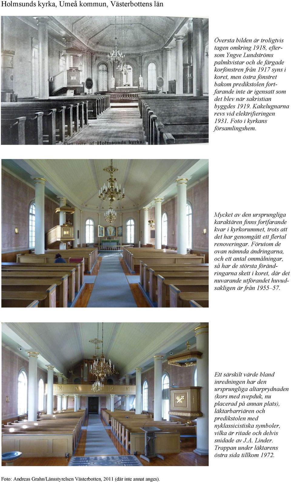Mycket av den ursprungliga karaktären finns fortfarande kvar i kyrkorummet, trots att det har genomgått ett flertal renoveringar.