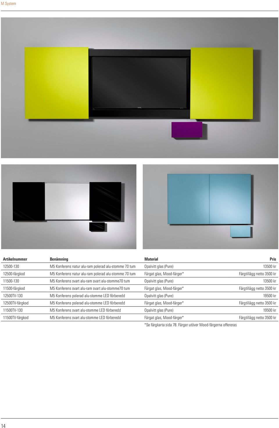 alu-stomme70 tum Färgat glas, Mood-färger* Färgtillägg netto 3500 kr 12500TV-130 M5 Konferens polerad alu-stomme LED förberedd Opalvitt glas (Pure) 19500 kr 12500TV-färgkod M5 Konferens polerad