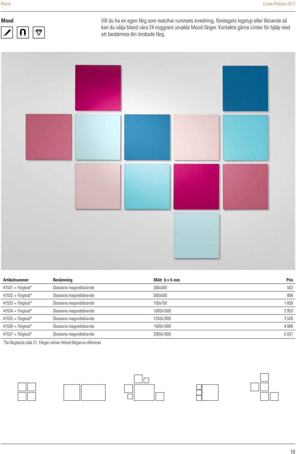 Artikelnummer Benämning Mått b x h mm Pris 41531 + Färgkod* Glastavla magnetbärande 300x300 502 41532 + Färgkod* Glastavla magnetbärande 500x500 808 41533 + Färgkod* Glastavla