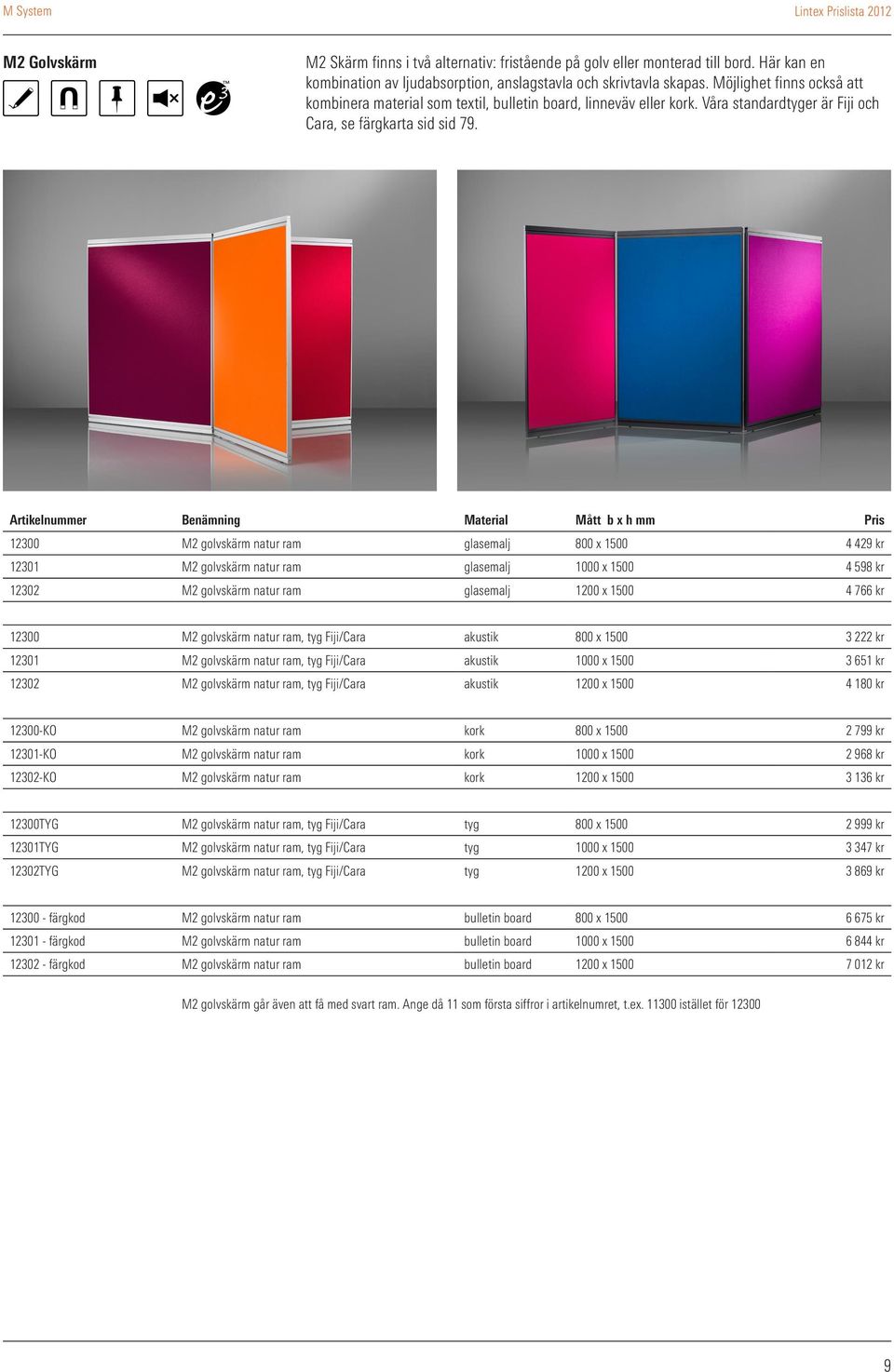 Artikelnummer Benämning Material Mått b x h mm Pris 12300 M2 golvskärm natur ram glasemalj 800 x 1500 4 429 kr 12301 M2 golvskärm natur ram glasemalj 1000 x 1500 4 598 kr 12302 M2 golvskärm natur ram