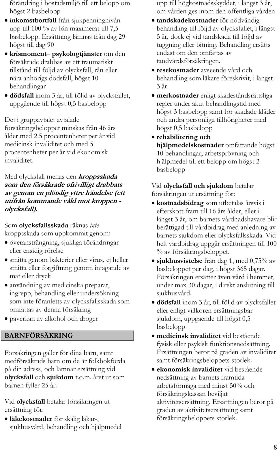 behandlingar dödsfall inom 3 år, till följd av olycksfallet, uppgående till högst 0,5 basbelopp Det i gruppavtalet avtalade försäkringsbeloppet minskas från 46 års ålder med 2.