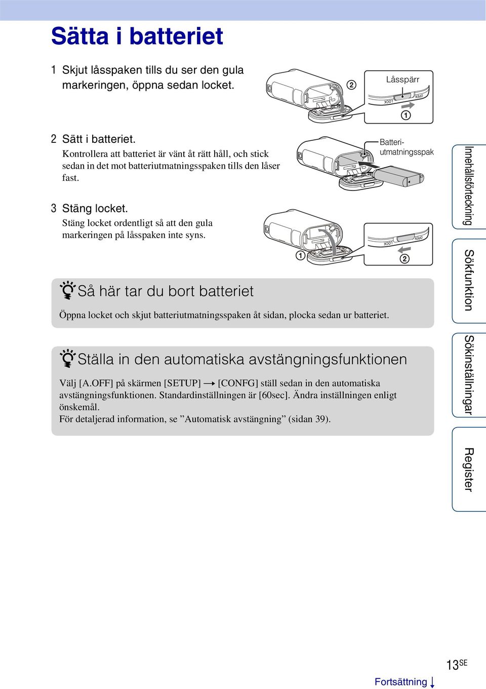 Stäng locket ordentligt så att den gula markeringen på låsspaken inte syns. zså här tar du bort batteriet Öppna locket och skjut batteriutmatningsspaken åt sidan, plocka sedan ur batteriet.