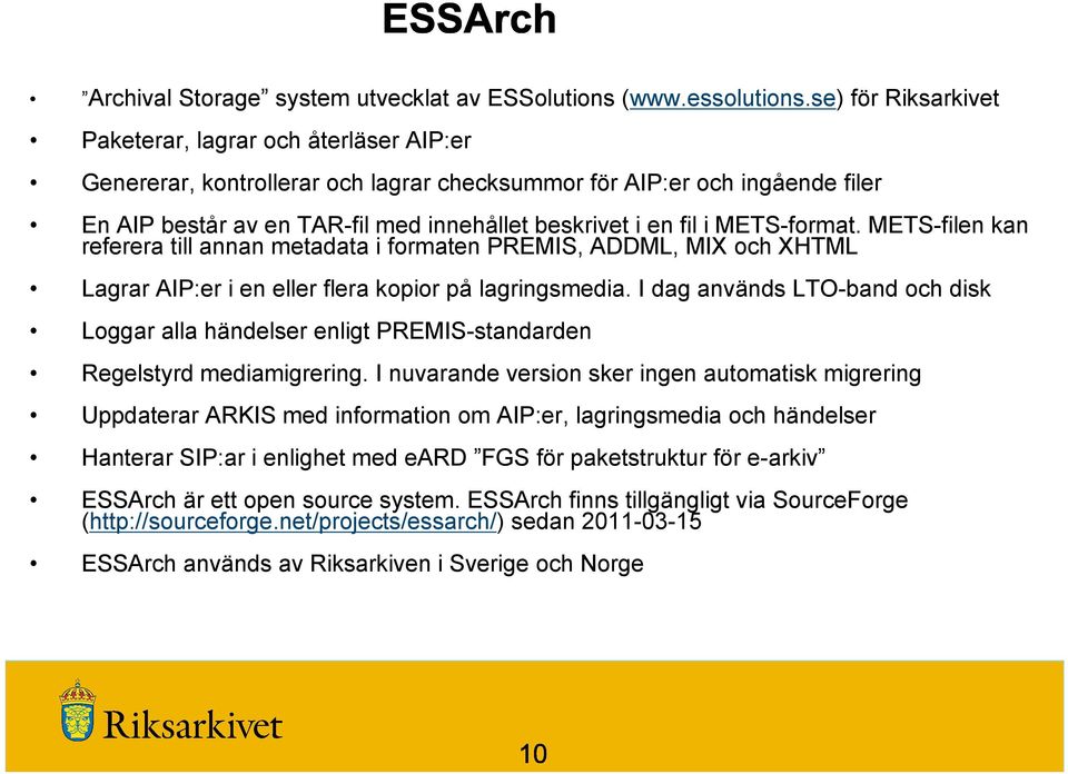 METS-format. METS-filen kan referera till annan metadata i formaten PREMIS, ADDML, MIX och XHTML Lagrar AIP:er i en eller flera kopior på lagringsmedia.