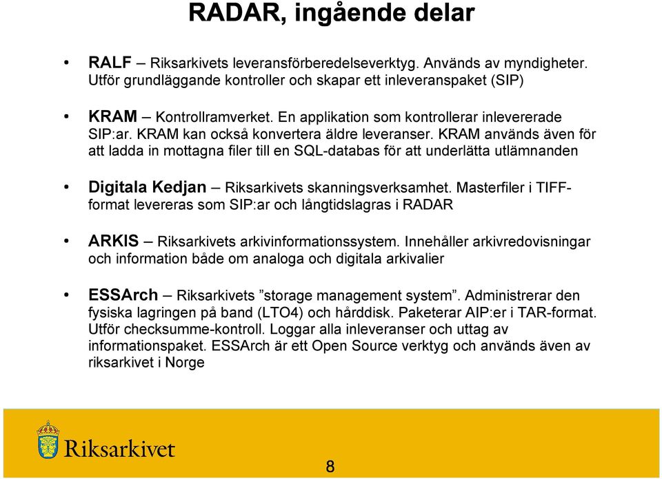 KRAM används även för att ladda in mottagna filer till en SQL-databas för att underlätta utlämnanden Digitala Kedjan Riksarkivets skanningsverksamhet.