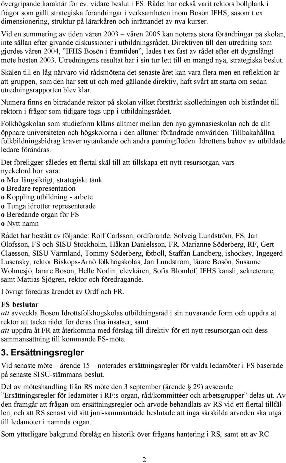 Vid en summering av tiden våren 2003 våren 2005 kan noteras stora förändringar på skolan, inte sällan efter givande diskussioner i utbildningsrådet.