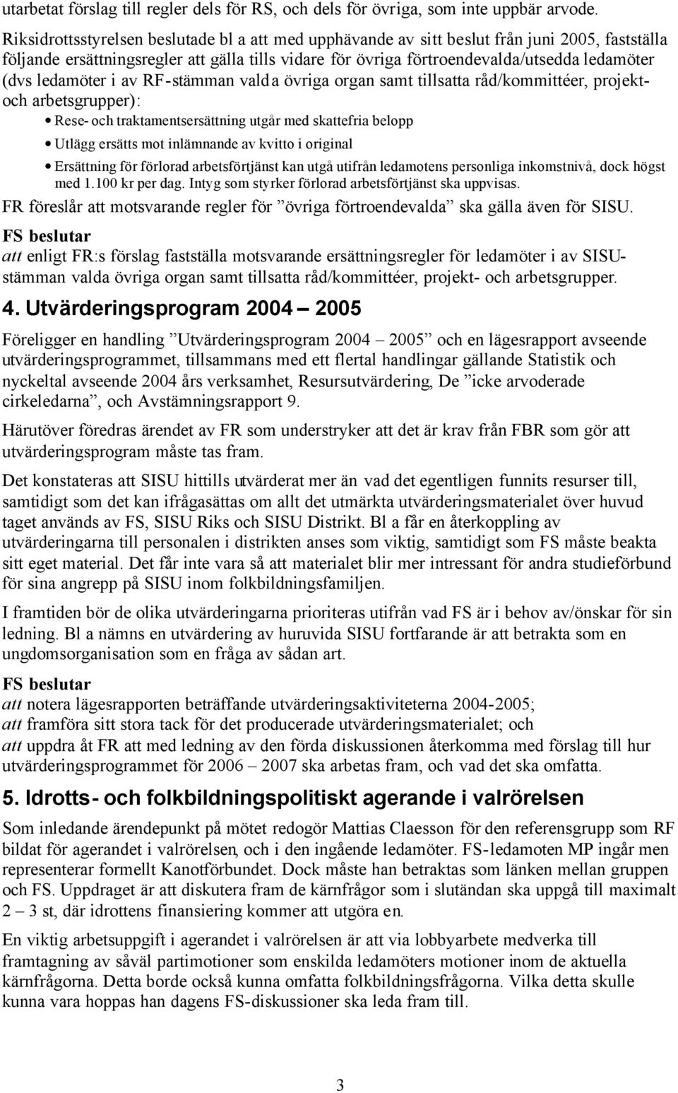 ledamöter i av RF-stämman valda övriga organ samt tillsatta råd/kommittéer, projektoch arbetsgrupper): Rese- och traktamentsersättning utgår med skattefria belopp Utlägg ersätts mot inlämnande av