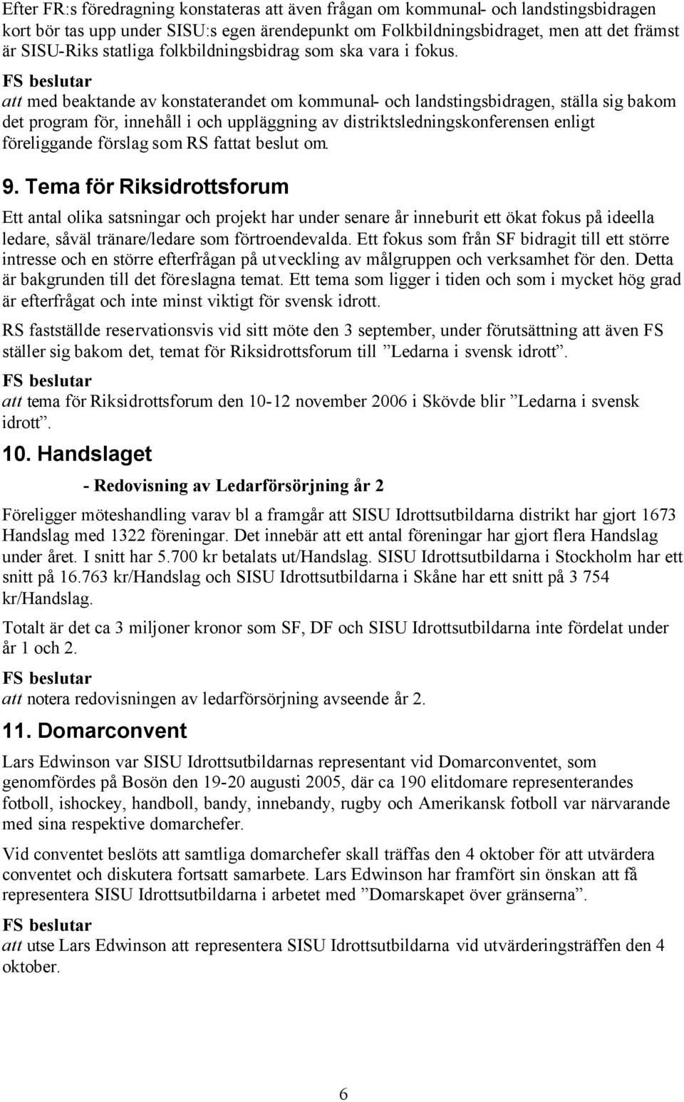 att med beaktande av konstaterandet om kommunal- och landstingsbidragen, ställa sig bakom det program för, innehåll i och uppläggning av distriktsledningskonferensen enligt föreliggande förslag som