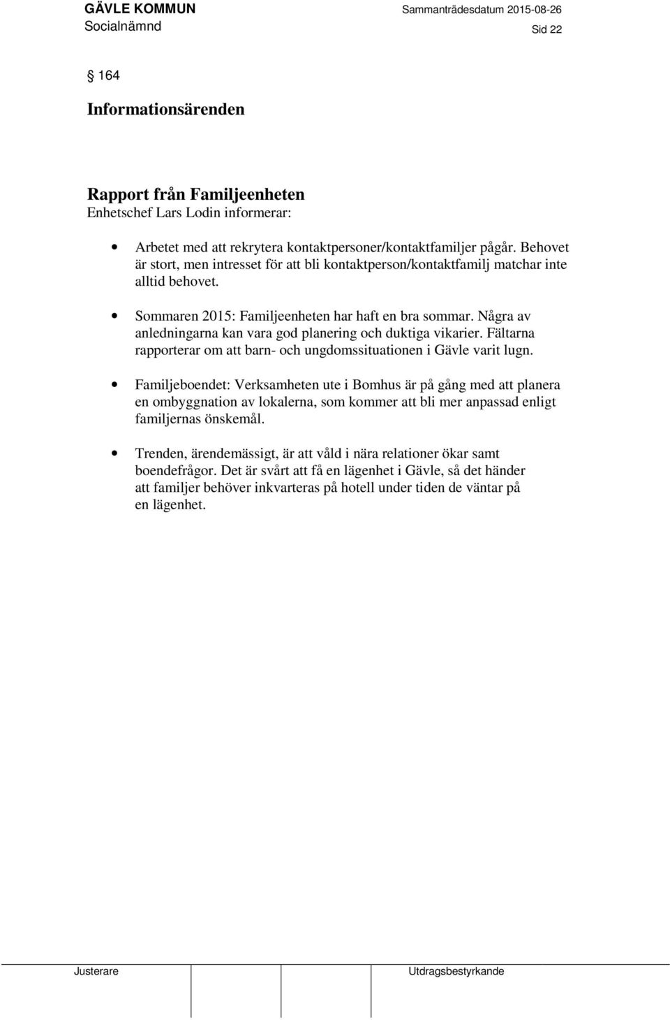 Några av anledningarna kan vara god planering och duktiga vikarier. Fältarna rapporterar om att barn- och ungdomssituationen i Gävle varit lugn.