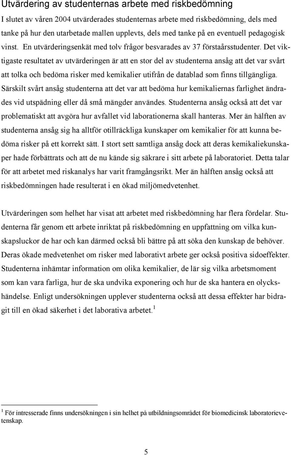 Det viktigaste resultatet av utvärderingen är att en stor del av studenterna ansåg att det var svårt att tolka och bedöma risker med kemikalier utifrån de datablad som finns tillgängliga.