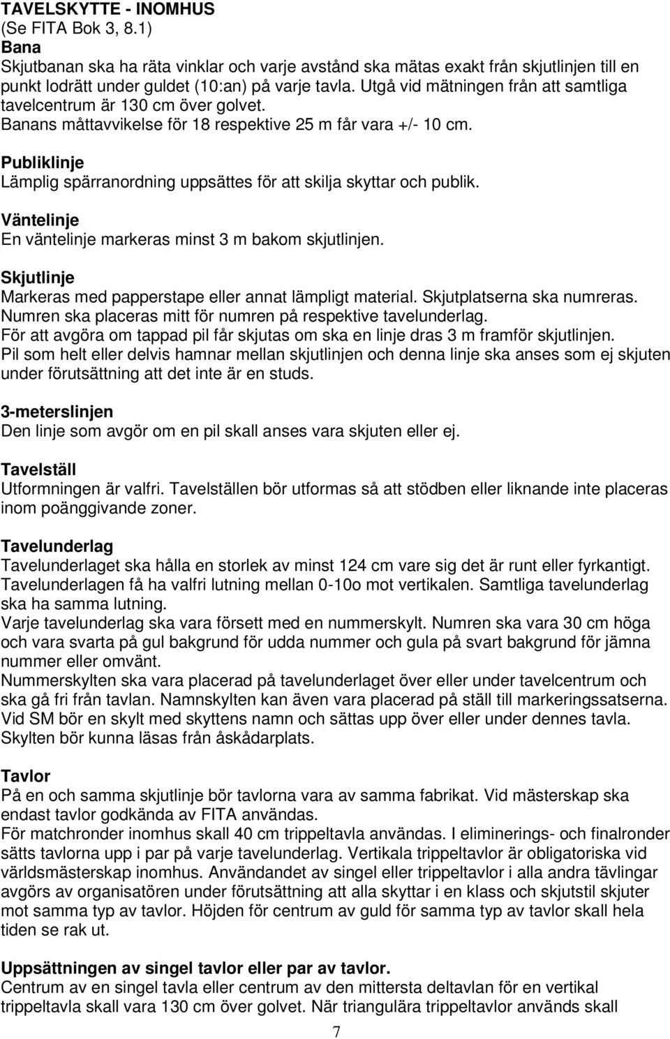 Publiklinje Lämplig spärranordning uppsättes för att skilja skyttar och publik. Väntelinje En väntelinje markeras minst 3 m bakom skjutlinjen.