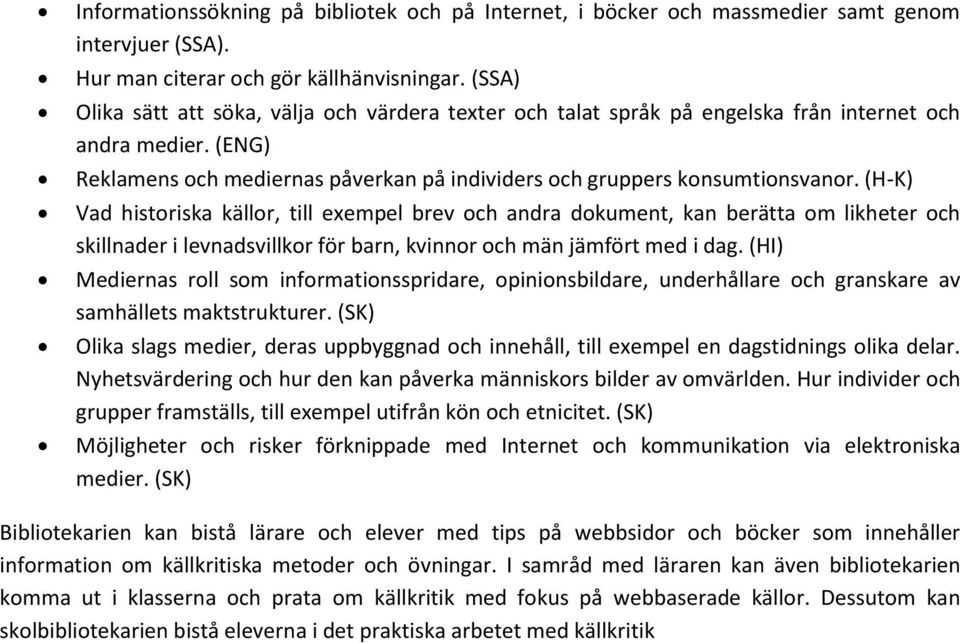 (H-K) Vad historiska källor, till exempel brev och andra dokument, kan berätta om likheter och skillnader i levnadsvillkor för barn, kvinnor och män jämfört med i dag.