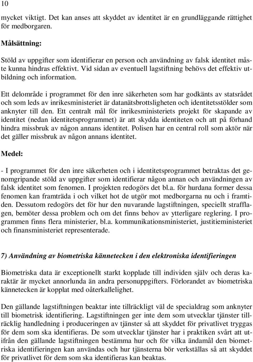 Ett delområde i programmet för den inre säkerheten som har godkänts av statsrådet och som leds av inrikesministeriet är datanätsbrottsligheten och identitetsstölder som anknyter till den.