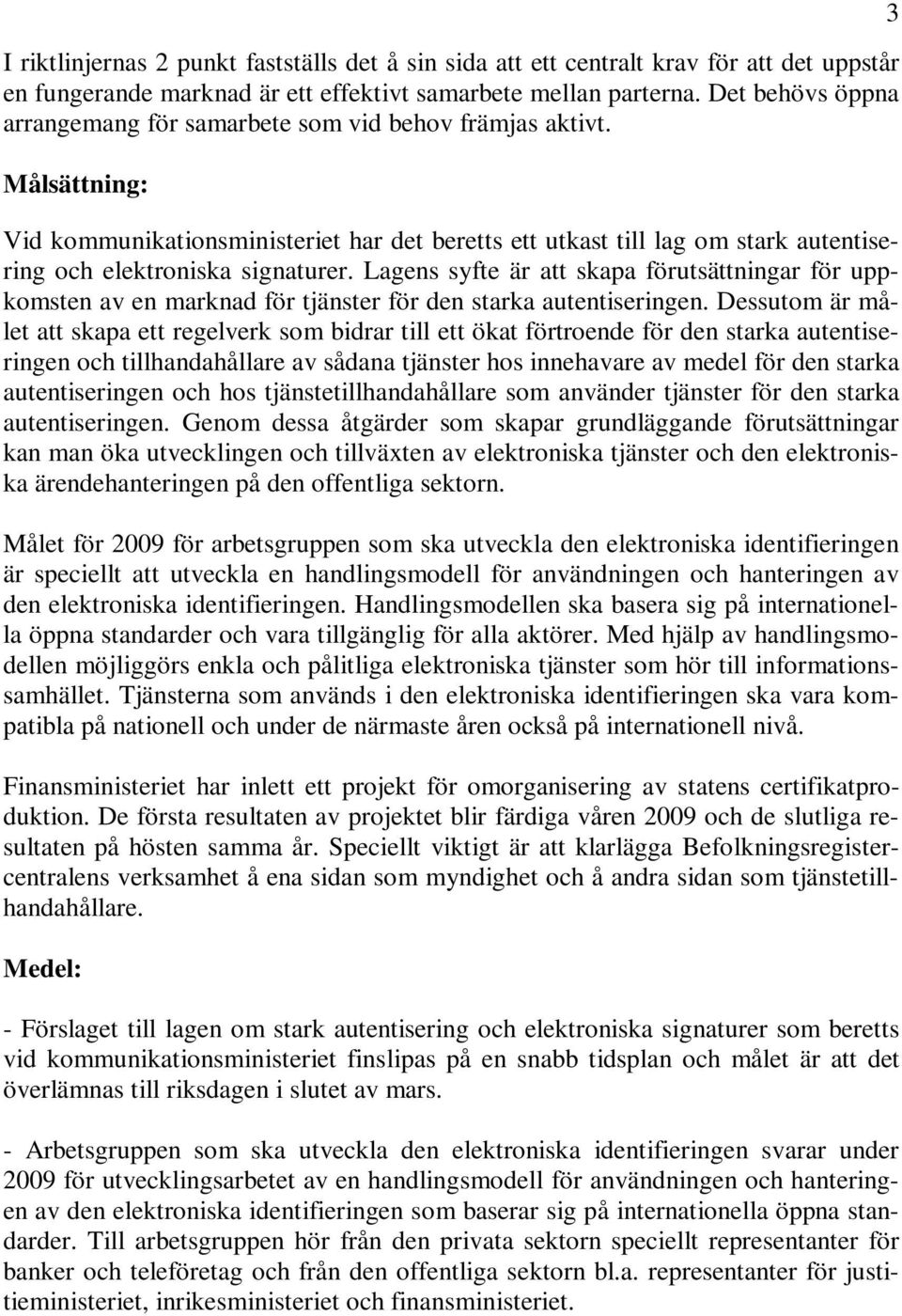 Lagens syfte är att skapa förutsättningar för uppkomsten av en marknad för tjänster för den starka autentiseringen.