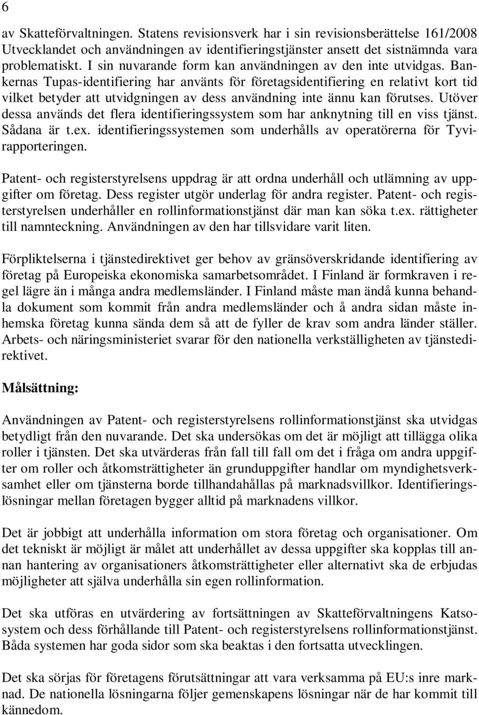 Bankernas Tupas-identifiering har använts för företagsidentifiering en relativt kort tid vilket betyder att utvidgningen av dess användning inte ännu kan förutses.